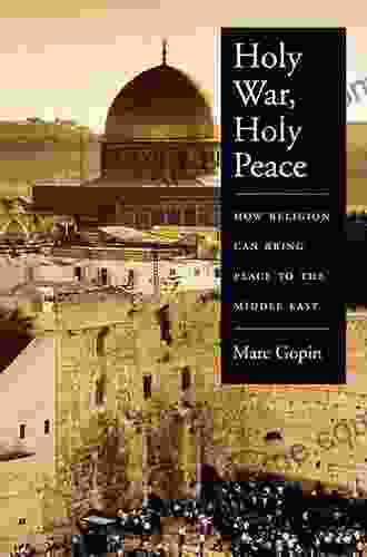 Holy War Holy Peace: How Religion Can Bring Peace To The Middle East