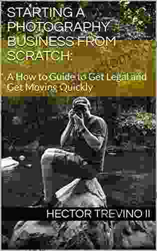 Starting a Photography Business from Scratch:: A How to Guide to Get Legal and Get Moving Quickly