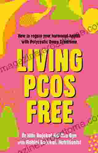 Living PCOS Free: How To Regain Your Hormonal Health With Polycystic Ovary Syndrome