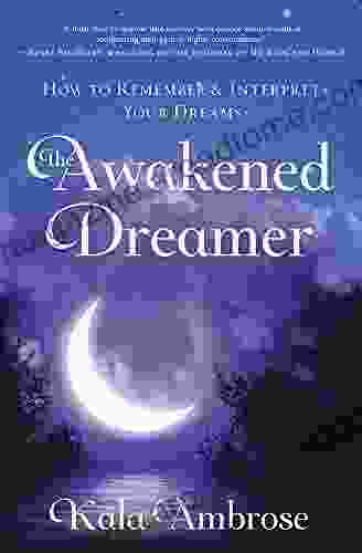 The Awakened Dreamer: How To Remember Interpret Your Dreams