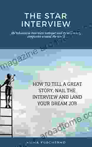 The STAR Interview: How to Tell a Great Story Nail the Interview and Land Your Dream Job