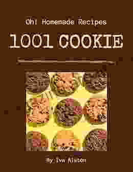 Oh 1001 Homemade Cookie Recipes: A Homemade Cookie Cookbook You Will Need