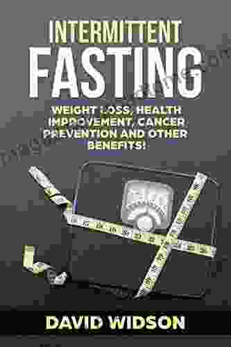 Intermittent Fasting: Intermittent Fasting For Weight Loss Health Improvement Cancer Prevention And Other Benefits All You Need To Know To Start Right Now (diet Nutrition Health)