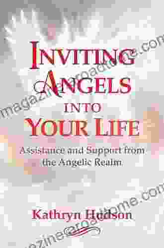 Inviting Angels into Your Life: Assistance and Support from the Angelic Realm