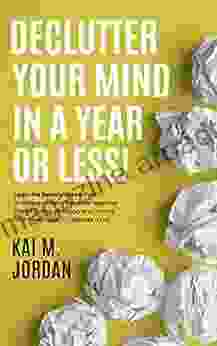 Declutter Your Mind In A Year Or Less : Learn The Secrets Of Self Talk To Relieve Anxiety Eliminate Negative Thinking Stop Worrying And Control Your A Day (Happy Decluttered Life 2)