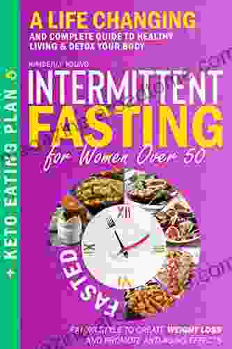 Intermittent Fasting For Women Over 50: A Life Changing And Complete Guide To Healthy Living Detox Your Body Eating Style To Create Weight Loss And Promote Anti Aging Effects + Keto Eating Plan