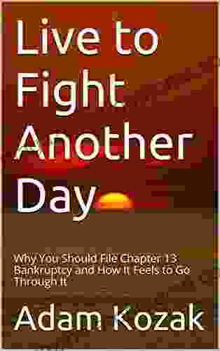 Live To Fight Another Day: Why You Should File Chapter 13 Bankruptcy And How It Feels To Go Through It