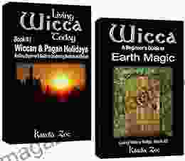 Living Wicca Today Pagan Holidays Earth Magic: A Beginner S Guide To Wiccan Traditions And Practices