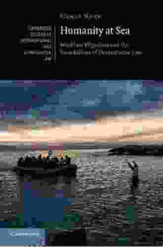 Humanity At Sea: Maritime Migration And The Foundations Of International Law (Cambridge Studies In International And Comparative Law 127)