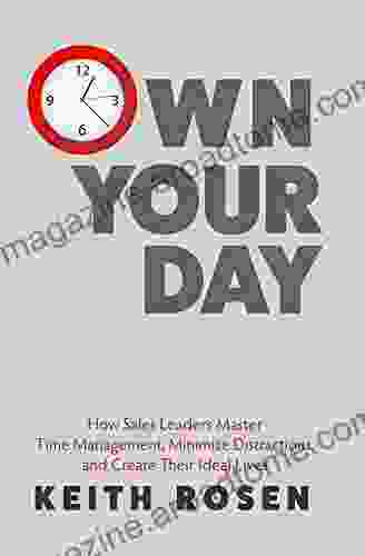 Own Your Day: Master Time Management Achieve Bigger Goals Excel At Your Career And Create Your Ideal Life