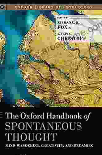 The Oxford Handbook Of Spontaneous Thought: Mind Wandering Creativity And Dreaming (Oxford Library Of Psychology)