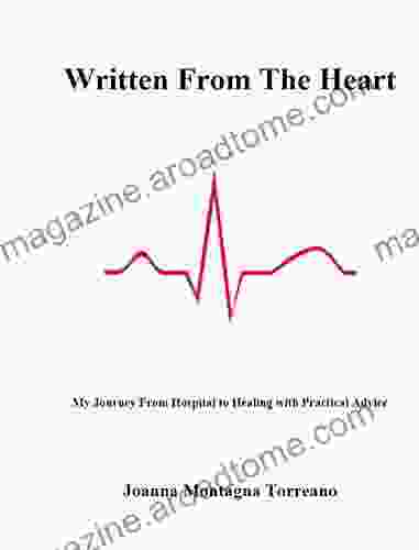 Written From The Heart: My Journey From Hospital To Healing With Practical Advice