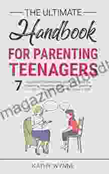 The Ultimate Handbook For Parenting Teenagers: 7 Important Conversations You Must Have For Connecting Supporting Mentoring And Empowering Your Teens For Success Through High School And Life