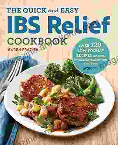 The Quick Easy IBS Relief Cookbook: Over 120 Low FODMAP Recipes To Soothe Irritable Bowel Syndrome Symptoms