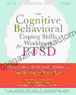 The Cognitive Behavioral Coping Skills Workbook For PTSD: Overcome Fear And Anxiety And Reclaim Your Life (A New Harbinger Self Help Workbook)