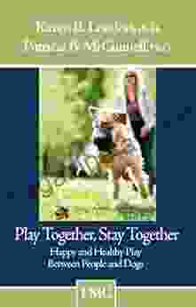 Play Together Stay Together Happy And Healthy Play Between People And Dogs