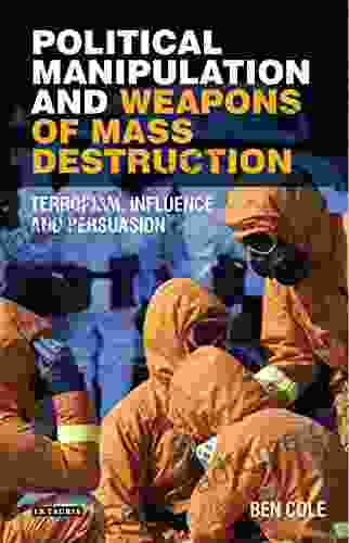 Political Manipulation And Weapons Of Mass Destruction: Terrorism Influence And Persuasion (Library Of Modern Middle East Studies 198)