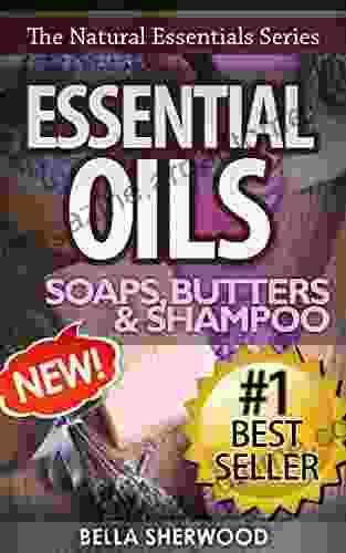 Essential Oils: Practical Aromatherapy Recipes For Natural Soaps Shampoo And Body Butter