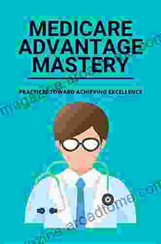 Medicare Advantage Mastery: Practices Toward Achieving Excellence: Understanding Medicare Options