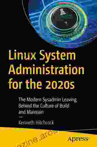 Linux System Administration For The 2024s: The Modern Sysadmin Leaving Behind The Culture Of Build And Maintain