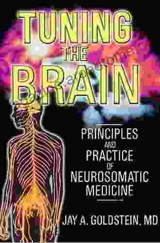 Tuning The Brain: Principles And Practice Of Neurosomatic Medicine