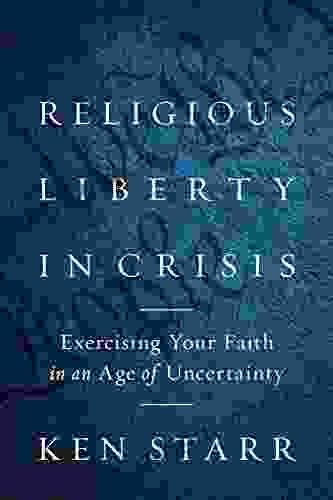 Religious Liberty in Crisis: Exercising Your Faith in an Age of Uncertainty