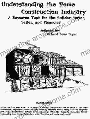 Understanding the Home Construction Industry: A Resource Text for the Builder Buyer Seller and Financier