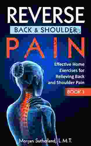 Reverse Back And Shoulder Pain: Effective Home Exercises For Back And Shoulder Pain (Reverse Your Pain 3)