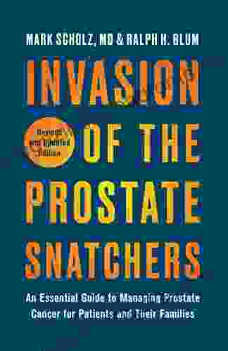 Invasion of the Prostate Snatchers: Revised and Updated Edition: An Essential Guide to Managing Prostate Cancer for Patients and Their Families