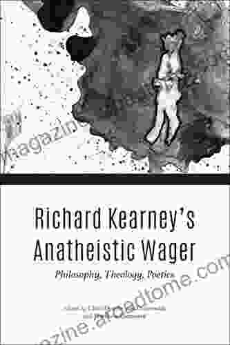 Richard Kearney s Anatheistic Wager: Philosophy Theology Poetics