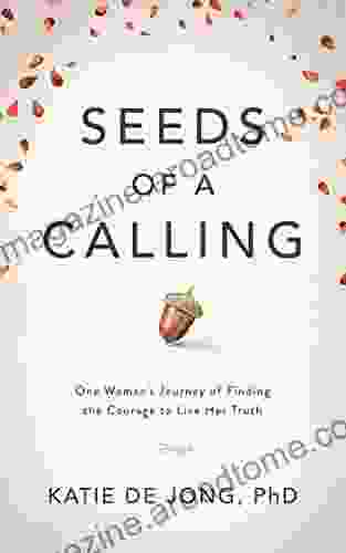 Seeds Of A Calling: One Woman S Journey Of Finding The Courage To Live Her Truth