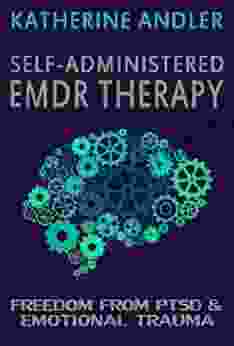 Self Administered EMDR Therapy: Freedom From PTSD And Emotional Trauma