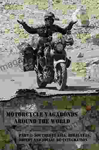 Motorcycle Vagabonds Around The World Part 2: Southeast Asia Himalayas Orient And Social Re Integration