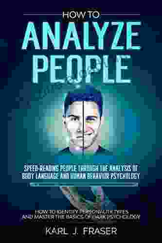 How To Analyze People: Speed Reading People Through The Analysis Of Body Language And Human Behavior Psychology : How To Identify Personality Types And Master The Basics Of Dark Psychology