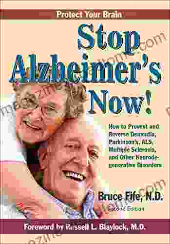 Stop Alzheimer S Now Second Edition: How To Prevent And Reverse Dementia Parkinson S Huntington S ALS And Other Neurodegenerative Disorders