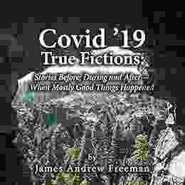 Covid 19 True Fictions:: Stories Before During and After When Mostly Good Things Happened