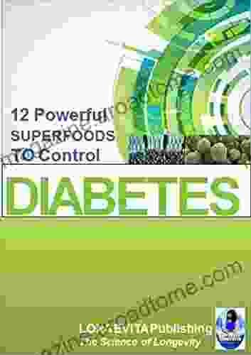 12 Powerful Super Foods To Control DIABETES: Take Control Of Your Blood Sugar And Prevent Any Complications NATURALLY (CURE DIABETES NATURALLY 1)