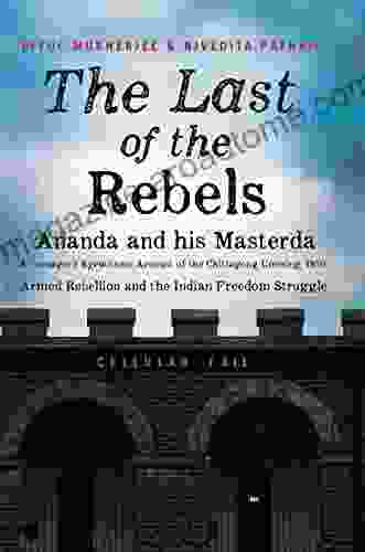 The Last of the Rebels: Ananda and his Masterda: A teenager s eyewitness account of the Chittagong Uprising 1930