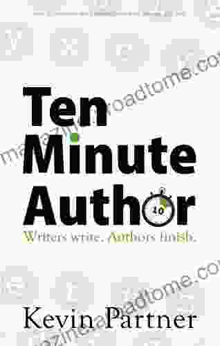 Ten Minute Author: Writers write Authors Finish How to write your novel or non fiction one step at a time