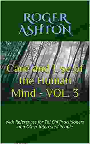 Care and Use of the Human Mind VOL 3: with References for Tai Chi Practitioners and Other Interested People