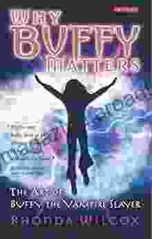 Why Buffy Matters: The Art Of Buffy The Vampire Slayer