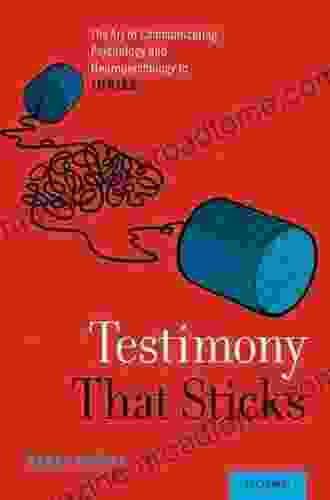Testimony That Sticks: The Art Of Communicating Psychology And Neuropsychology To Juries