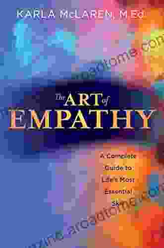 The Art of Empathy: A Complete Guide to Life s Most Essential Skill