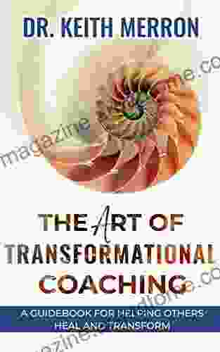 The Art Of Transformational Coaching: A Guidebook For Helping Others Heal And Transform