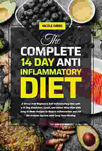 The Complete 14 Day Anti Inflammatory Diet: A Stress Free Beginners Anti Inflammatory Diet with a 14 Day Breakfast Lunch and Dinner Meal Plan with Easy to Make Recipes to Reduce Inflammation