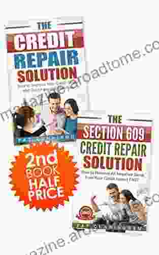 The Credit Repair Box Set: The Credit Repair Solution And The Section 609 Credit Repair Solution: How To Improve Your Credit Score And Remove All Negative Items From Your Credit Report FAST