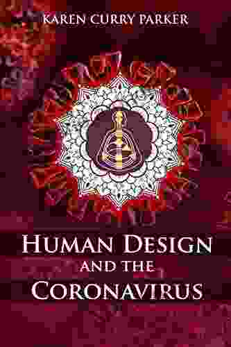 Human Design And The Coronavirus: The Energy Blueprint Of The Coronavirus (COVID 19) Pandemic Of 2024