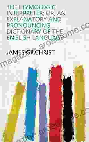 The Etymologic Interpreter Or An Explanatory And Pronouncing Dictionary Of The English Language