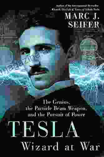 Tesla: Wizard at War: The Genius the Particle Beam Weapon and the Pursuit of Power