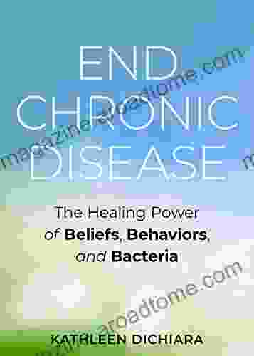 End Chronic Disease: The Healing Power Of Beliefs Behaviors And Bacteria